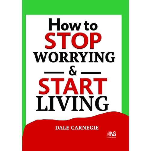 How To Stop Worrying And Start Living