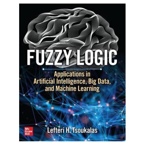Fuzzy Logic: Applications in Artificial Intelligence, Big Data, and Machine Learning ,Ed. :1