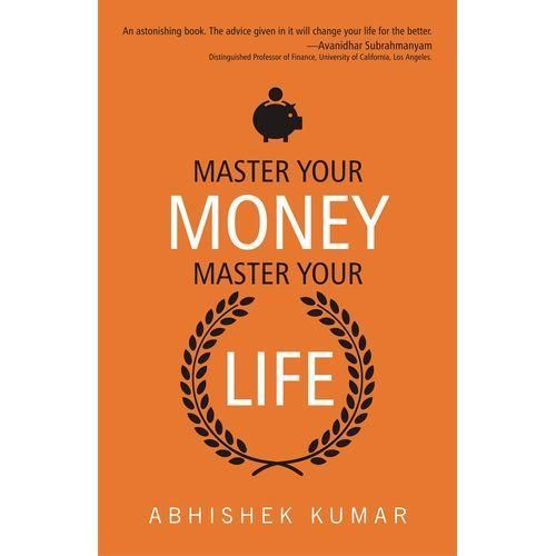Master Your Money, Master Your Life - BY Abhishek Kumar
