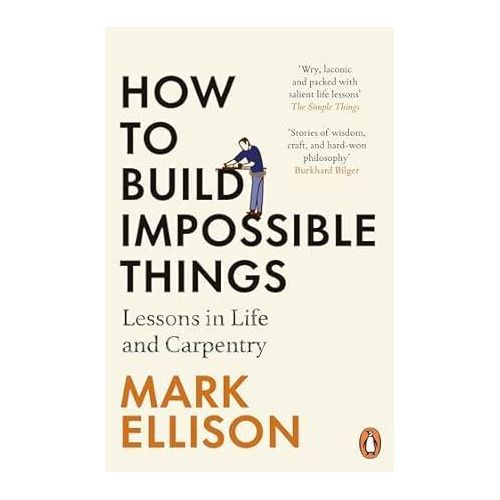 How to Build Impossible Things
Lessons in Life and Carpentry