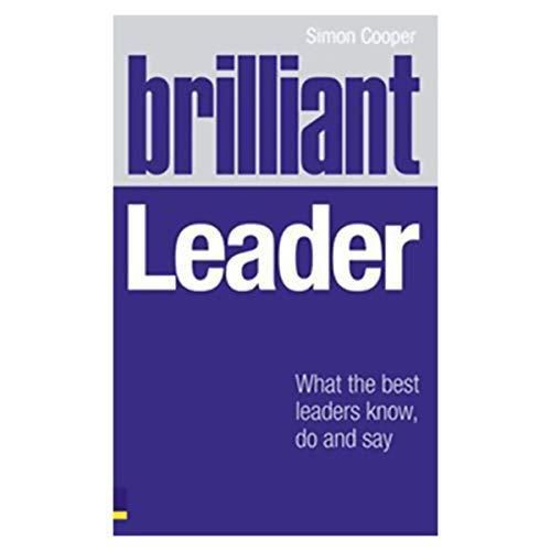Brilliant Leader: What the Best Leaders Know, Do and Say: What Brilliant Leaders Know, Do and Say ,Ed. :1