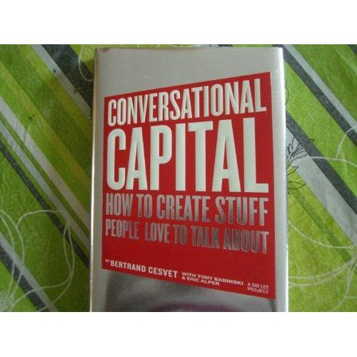 Conversational Capital: How to Create Stuff People Love to Talk About ,Ed. :1