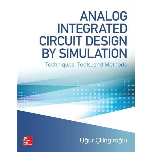 Analog Integrated Circuit Design by Simulation: Techniques, Tools, and Methods (Annual Editions) ,Ed. :1