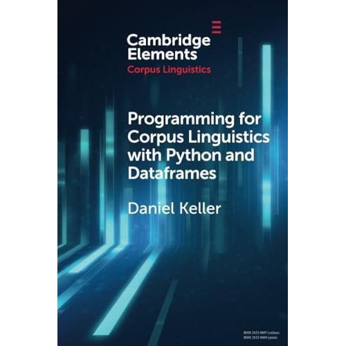 Programming for Corpus Linguistics with Python and Dataframes (Elements in Corpus Linguistics) ,Ed. :1