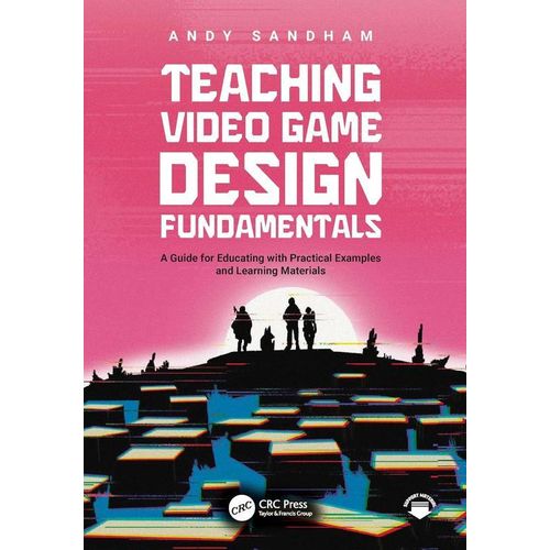 Teaching Video Game Design Fundamentals: A Guide for Educating with Practical Examples and Learning Materials