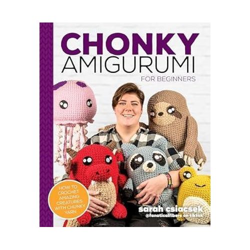 Chonky Amigurumi: How to Crochet Amazing Critters & Creatures with Chunky Yarn
