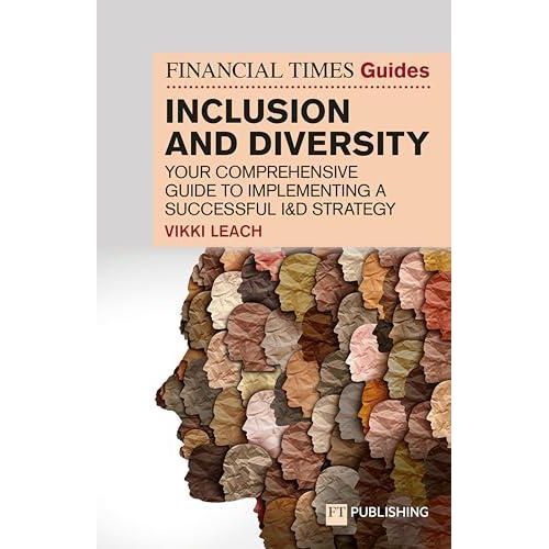 Financial Times Guide to Inclusion and Diversity, The: Your Comprehensive Guide to Implementing a Successful I&d Strategy (The FT Guides) ,Ed. :1