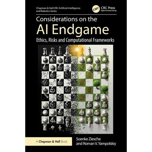 Considerations on the AI Endgame: Ethics, Risks and Computational Frameworks (Chapman & Hall/CRC Artificial Intelligence and Robotics Series)