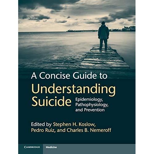 A Concise Guide to Understanding Suicide: Epidemiology, Pathophysiology and Prevention ,Ed. :1