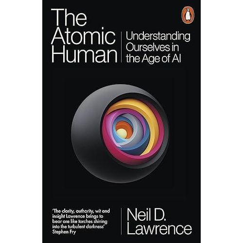 The Atomic Human: Understanding Ourselves in the Age of AI