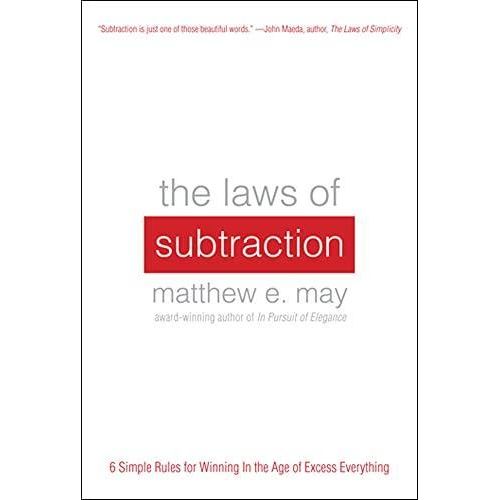The Laws of Subtraction: 6 Simple Rules for Winning in the Age of Excess Everything ,Ed. :1