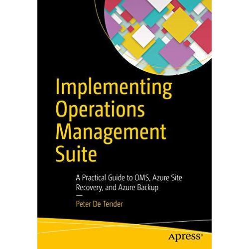 Implementing Operations Management Suite: A Practical Guide To OMS, Azure Site Recovery, And Azure Backup