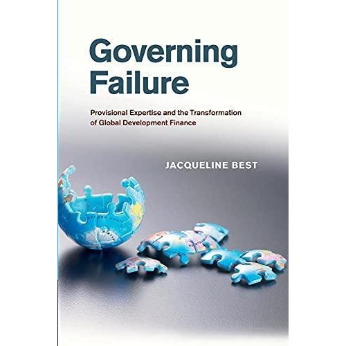 Governing Failure: Provisional Expertise and the Transformation of Global Development Finance ,Ed. :1