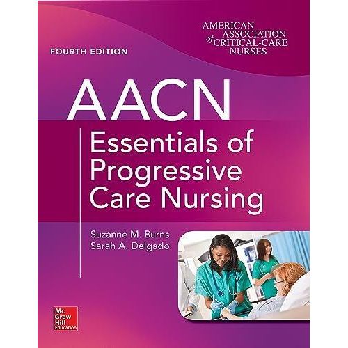 AACN Essentials of Progressive Care Nursing, Fourth Edition ,Ed. :4