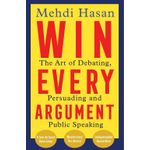 Win Every Argument: The Art of Debating, Persuading and Publ