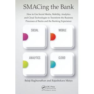 SMACing the Bank: How to Use Social Media, Mobility, Analytics and Cloud Technologies to Transform the Business Processes of Banks ,Ed. :1