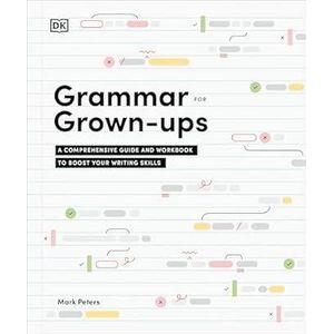 Grammar for Grown-Ups: A Comprehensive Guide and Workbook to Boost Your Writing Skills