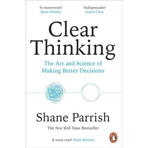 Clear Thinking: The Art and Science of Making Better Decisions 