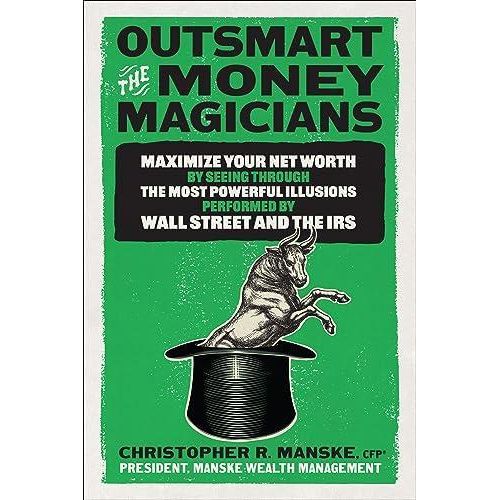 Outsmart the Money Magicians: Maximize Your Net Worth by Seeing Through the Most Powerful Illusions Performed by Wall Street and the IRS ,Ed. :1