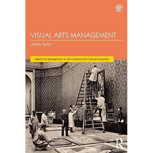 Visual Arts Management (Mastering Management In The Creative And Cultural Industries) ,Ed. :1